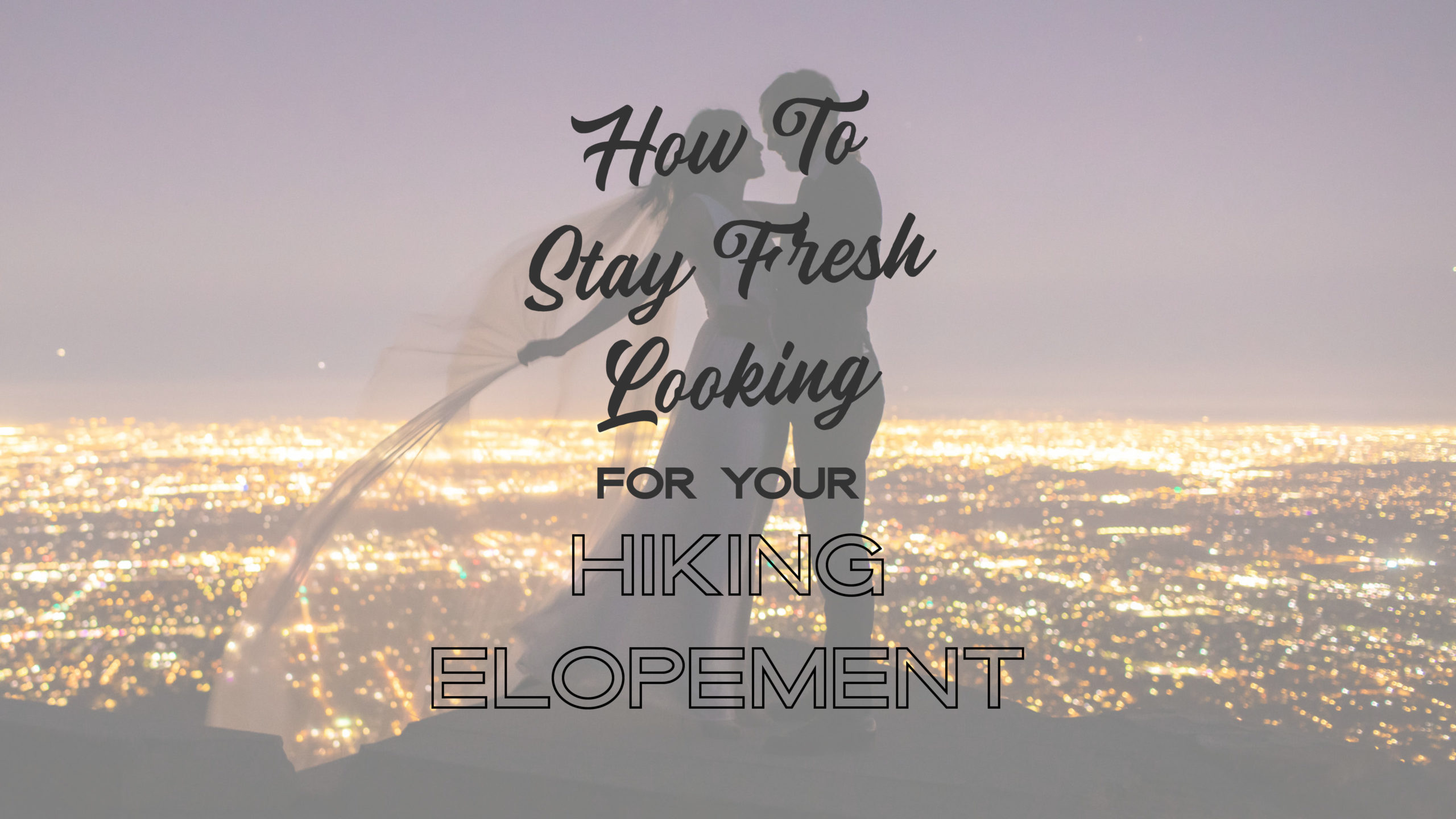 How-to-stay-fresh-looking-scaled 6 Adventure Elopement Tips: How to Stay Looking Fresh for Your Hiking Elopement